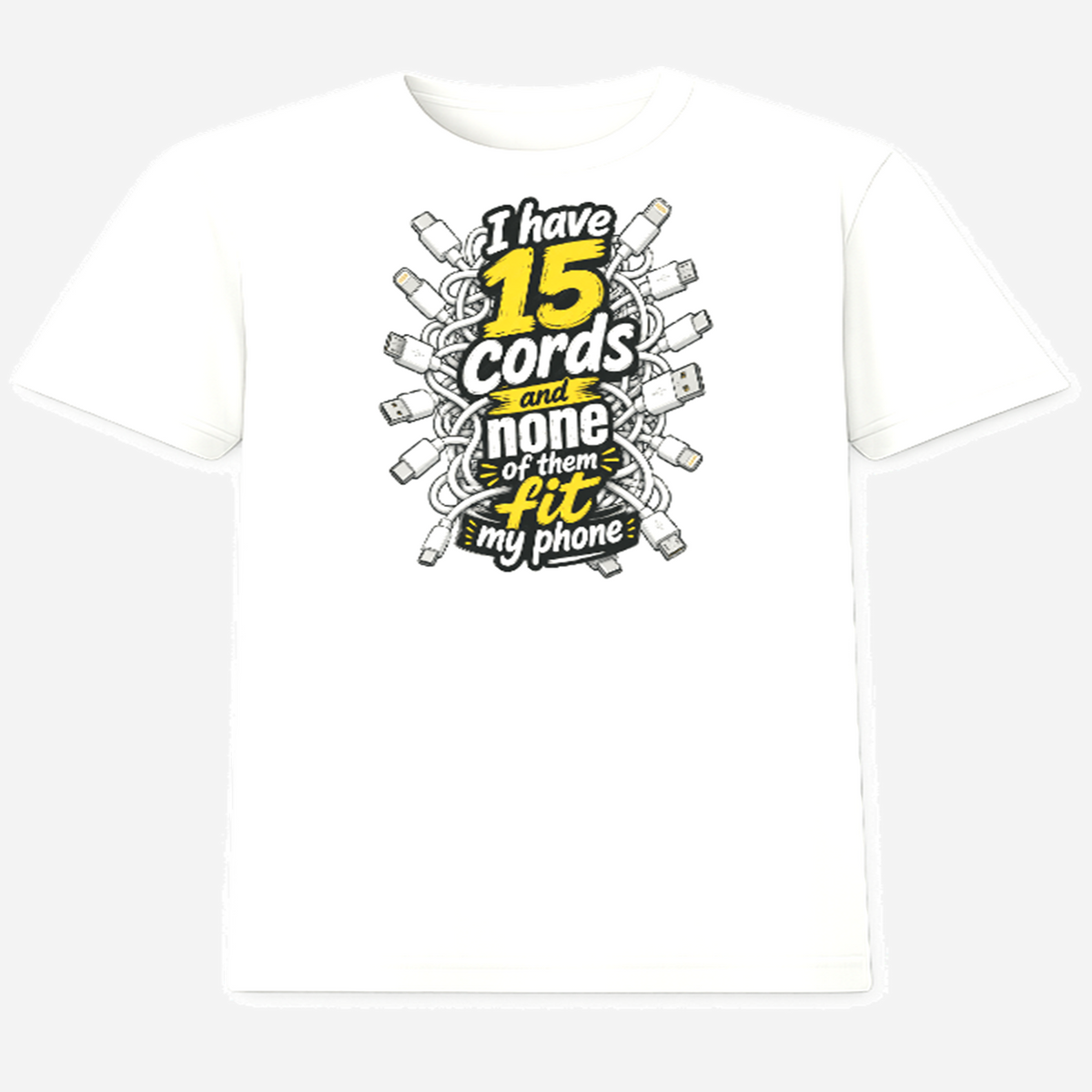 I Have 15 Cords and None of Them Fit My Phone T-Shirt