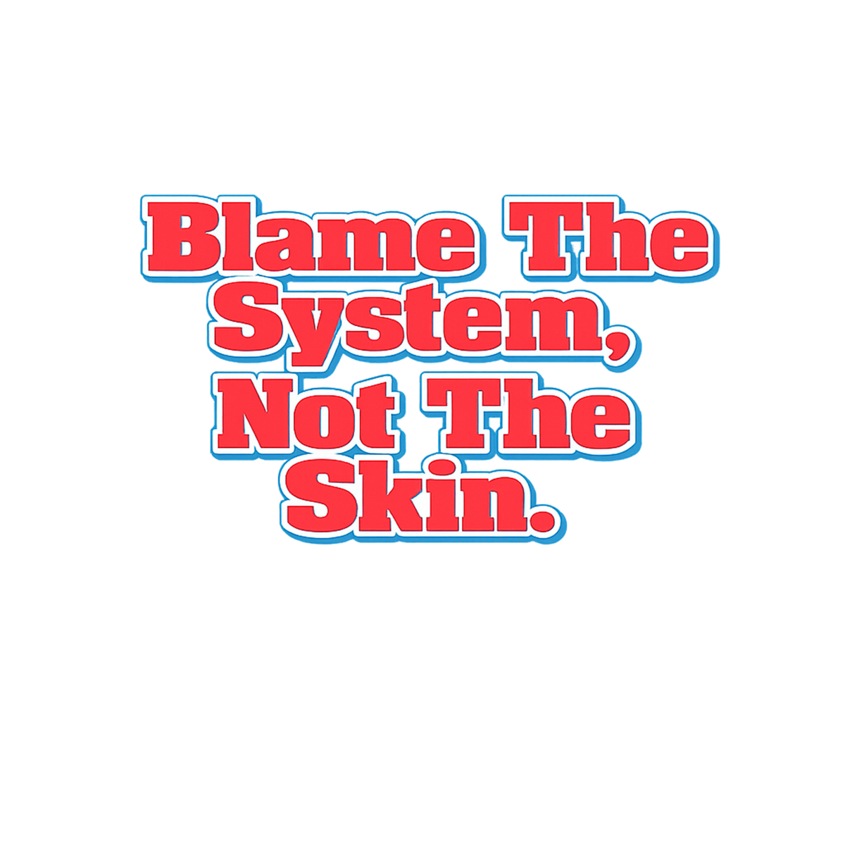 Blame The System, Not The Skin