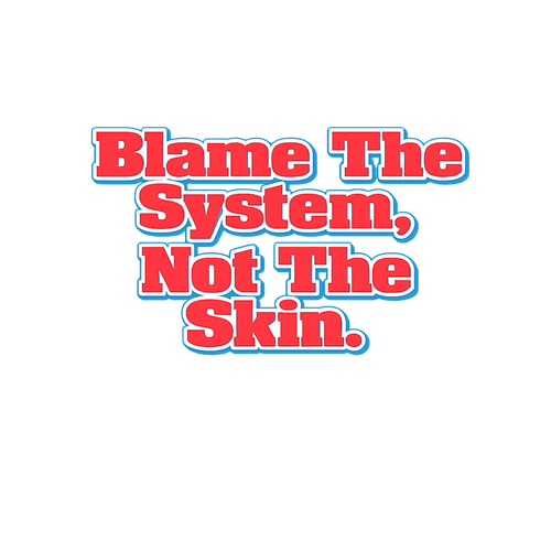 Blame The System, Not The Skin