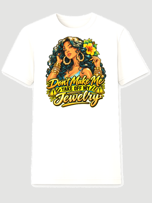 Don't Make Me Take Off My Jewelry graphic tee on white shirt