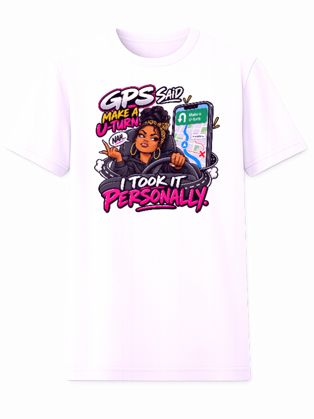 White T-shirt with a woman driving and the words GPS Said Make a U-Turn I Took It Personally