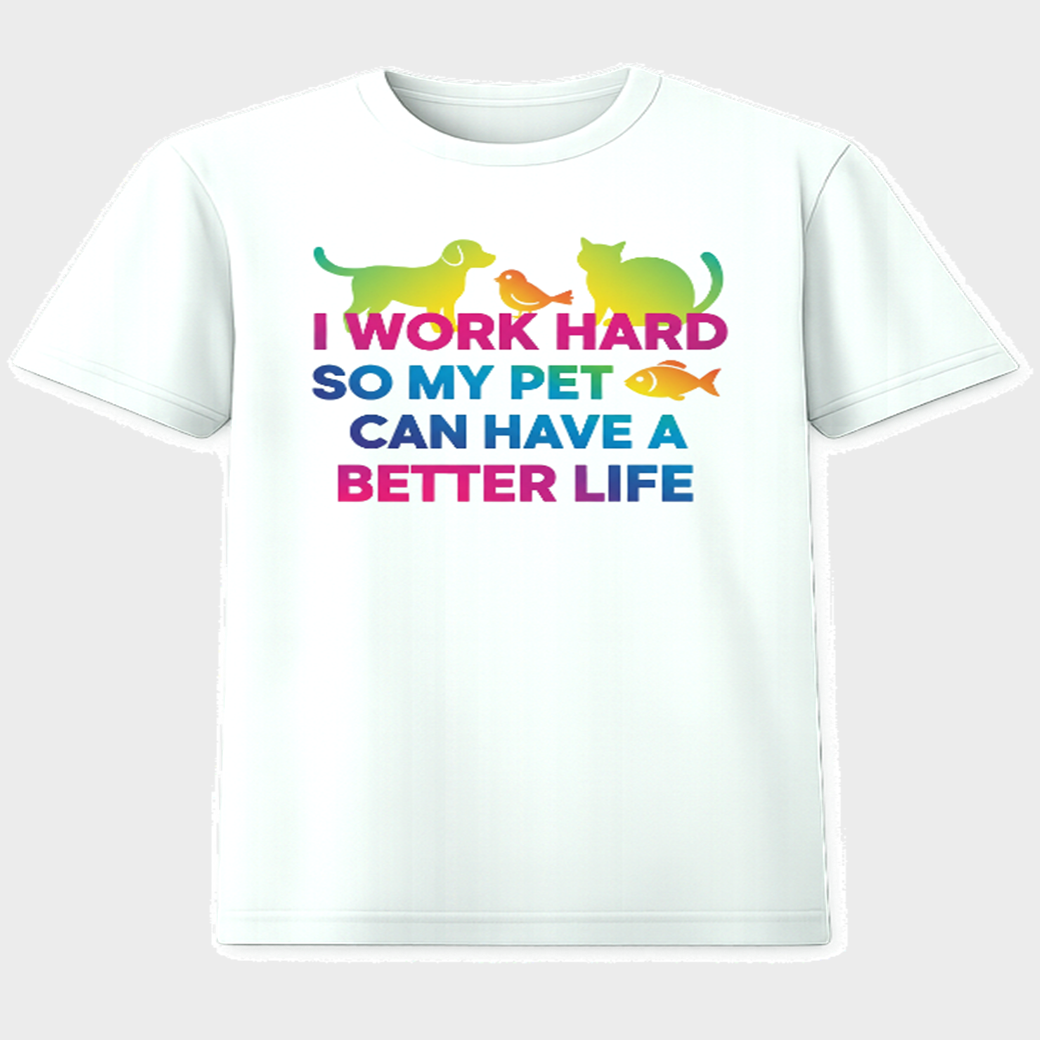 I Work Hard So My Pet Can Have a Better Life