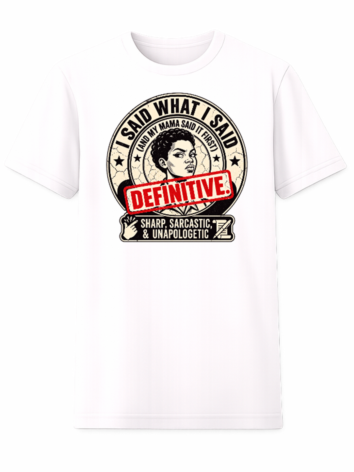 I Said What I Said (And My Mama Said It First!) – Definitive. Sharp, Sarcastic & Unapologetic T-Shirt