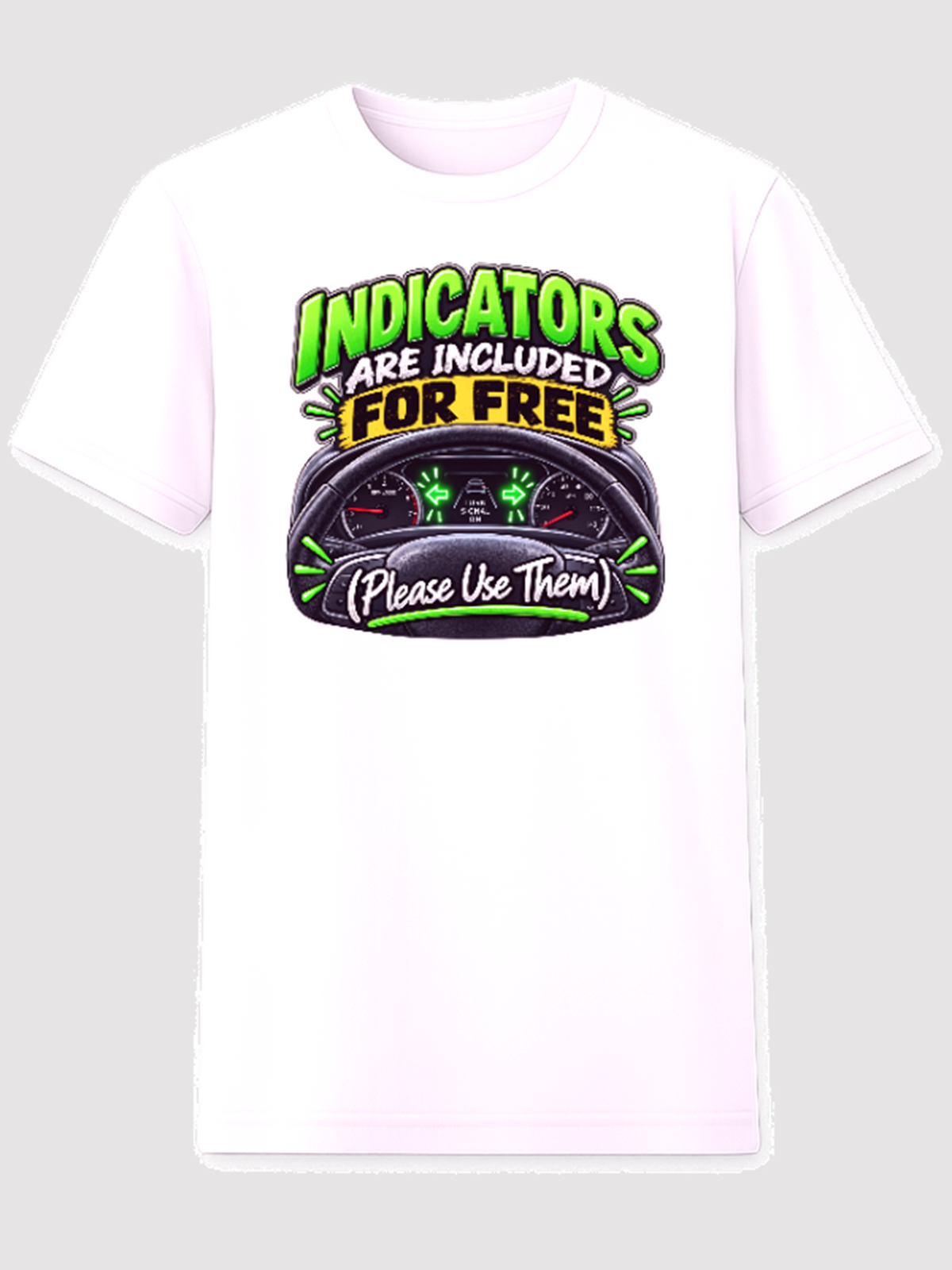 White T-shirt with a car dashboard and the words Indicators Are Included For Free Please Use Them