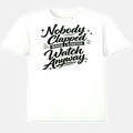 Nobody Clapped When I Started. Watch Anyway. - White T-Shirt