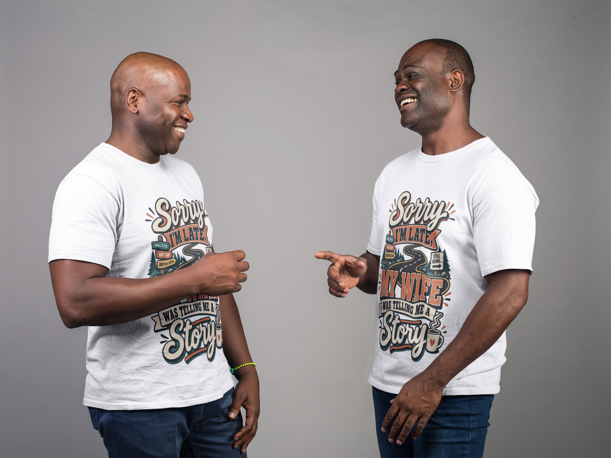 Sorry I'm Late, My Wife Was Telling Me a Story T-Shirt